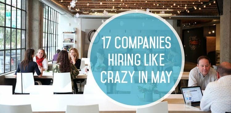 17 Companies Hiring Like Crazy in May